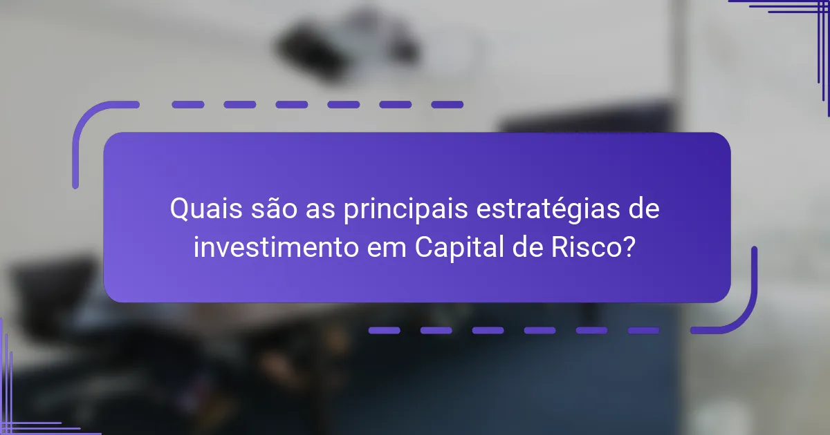 Quais são as principais estratégias de investimento em Capital de Risco?