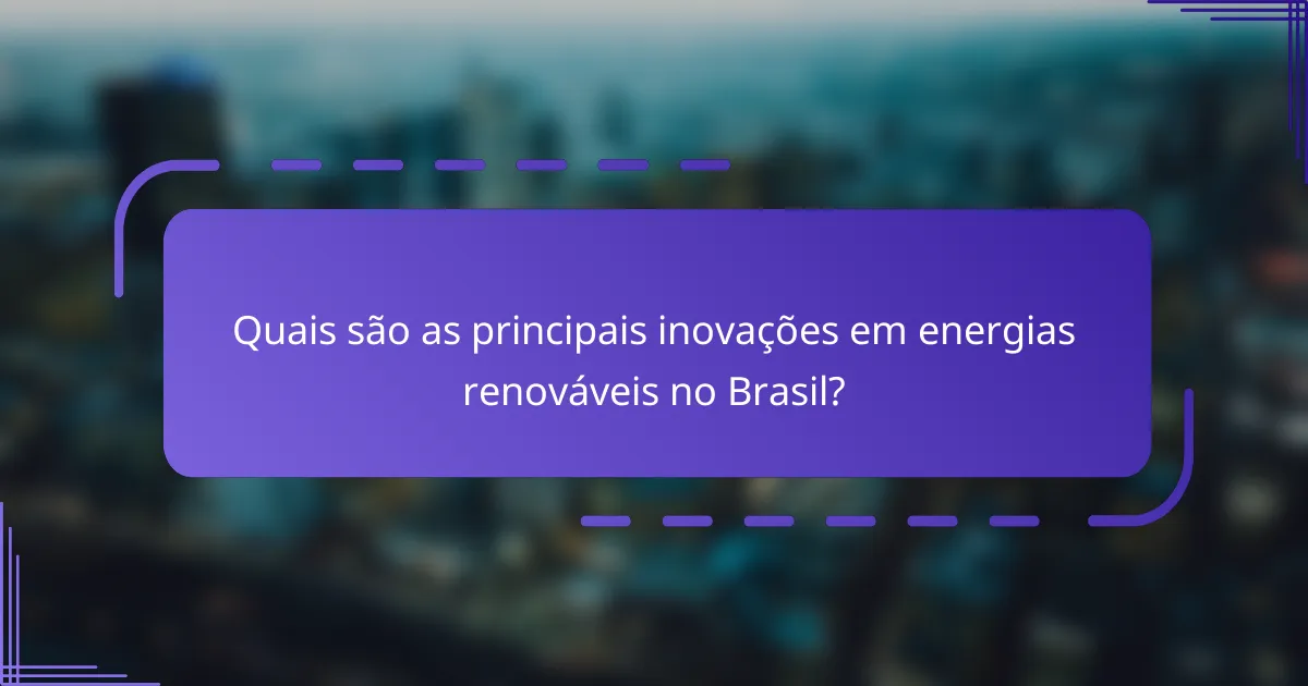 Quais são as principais inovações em energias renováveis no Brasil?