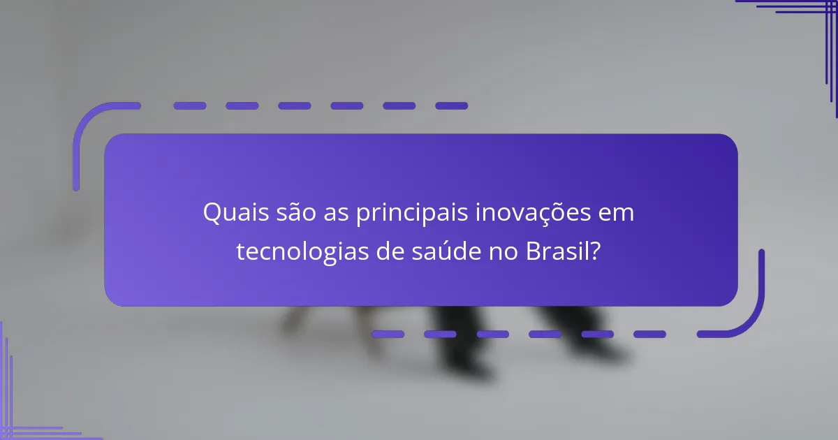 Quais são as principais inovações em tecnologias de saúde no Brasil?