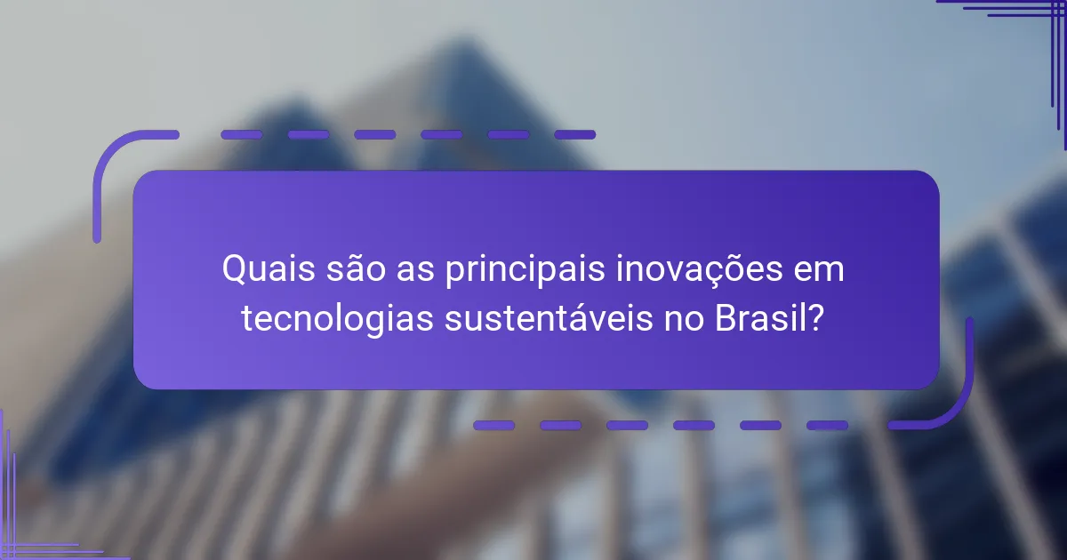 Quais são as principais inovações em tecnologias sustentáveis no Brasil?