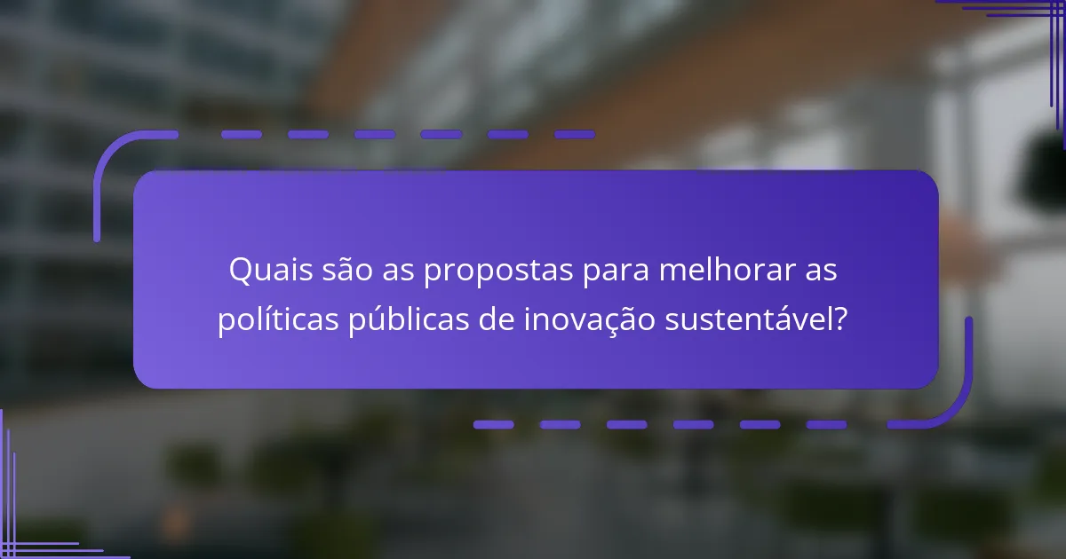 Quais são as propostas para melhorar as políticas públicas de inovação sustentável?