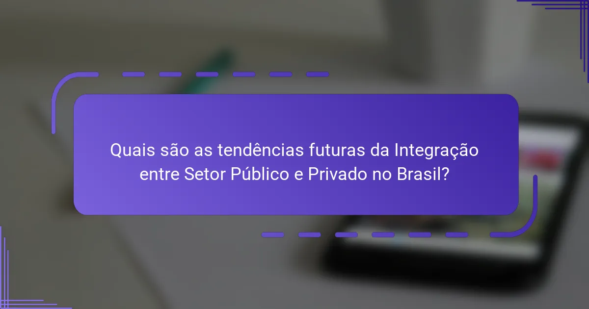 Quais são as tendências futuras da Integração entre Setor Público e Privado no Brasil?