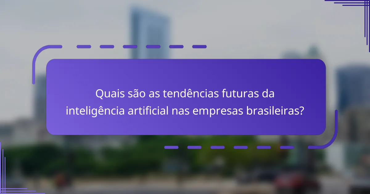 Quais são as tendências futuras da inteligência artificial nas empresas brasileiras?
