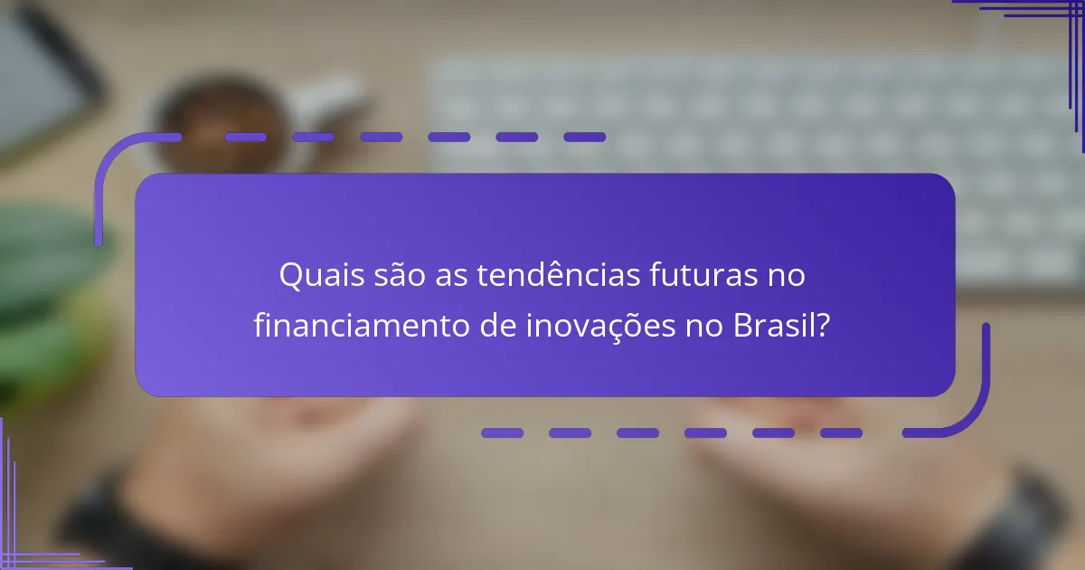 Quais são as tendências futuras no financiamento de inovações no Brasil?