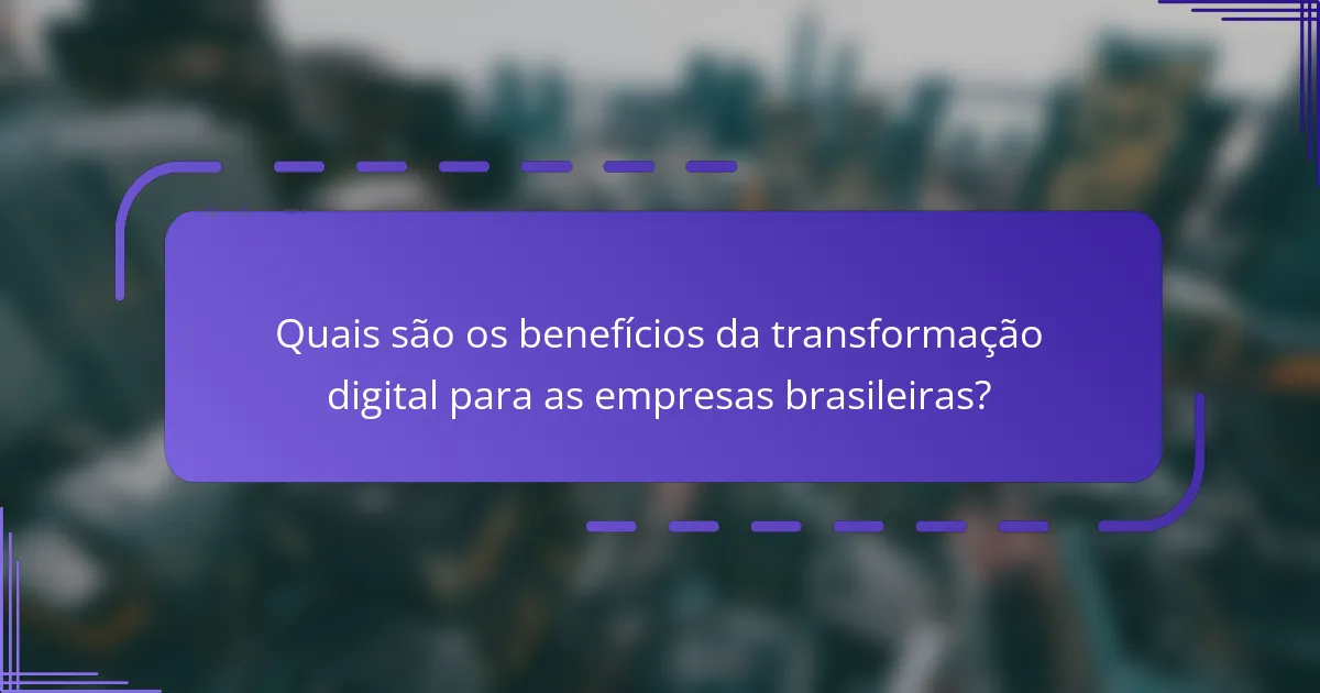 Quais são os benefícios da transformação digital para as empresas brasileiras?