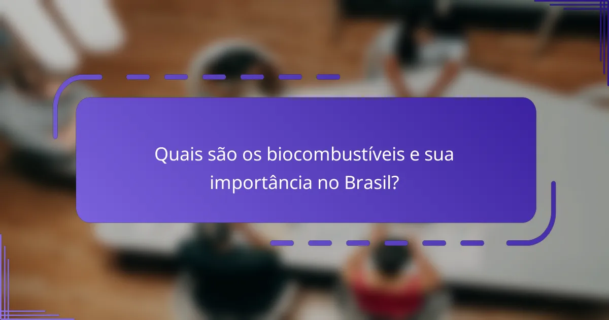 Quais são os biocombustíveis e sua importância no Brasil?