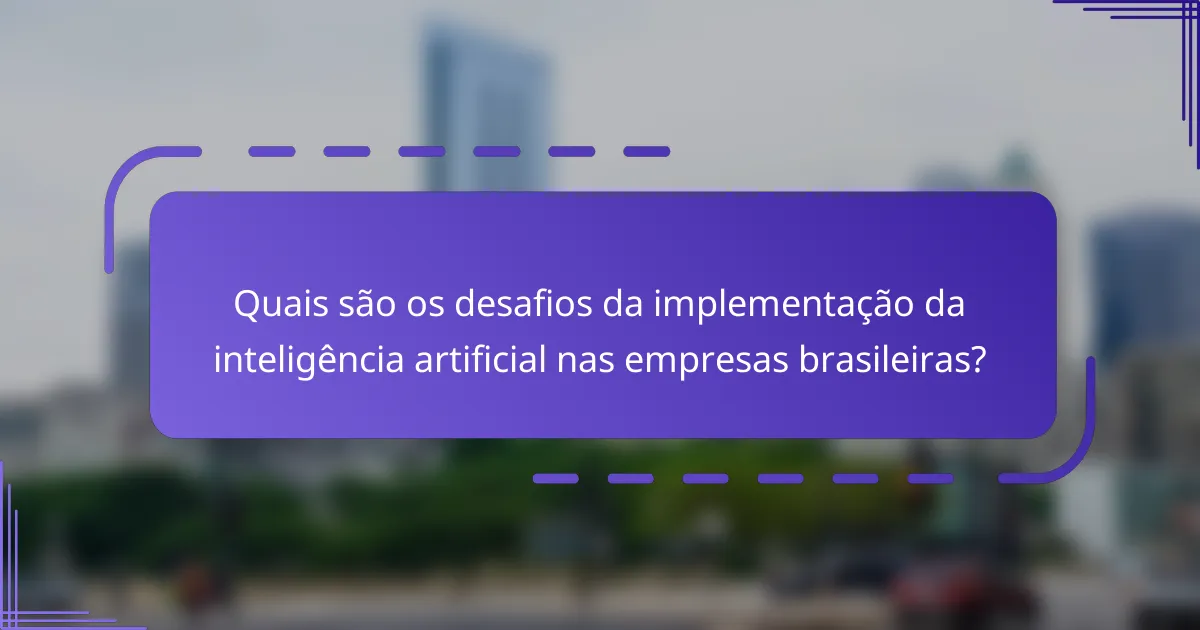 Quais são os desafios da implementação da inteligência artificial nas empresas brasileiras?