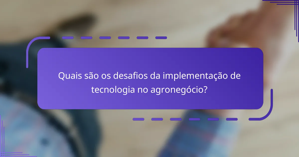 Quais são os desafios da implementação de tecnologia no agronegócio?