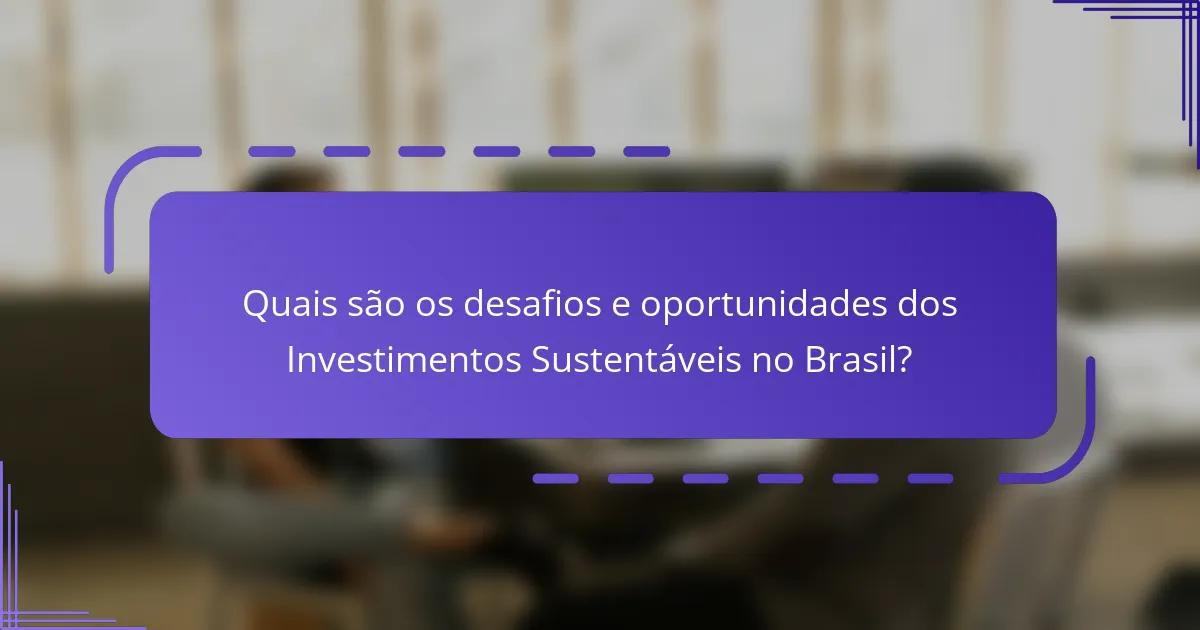 Quais são os desafios e oportunidades dos Investimentos Sustentáveis no Brasil?