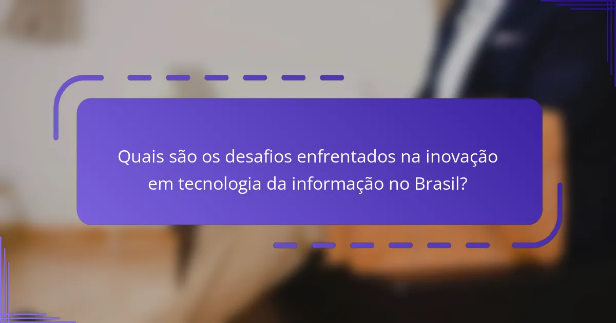 Quais são os desafios enfrentados na inovação em tecnologia da informação no Brasil?