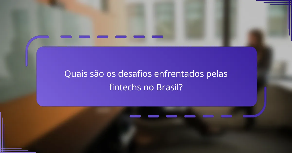 Quais são os desafios enfrentados pelas fintechs no Brasil?