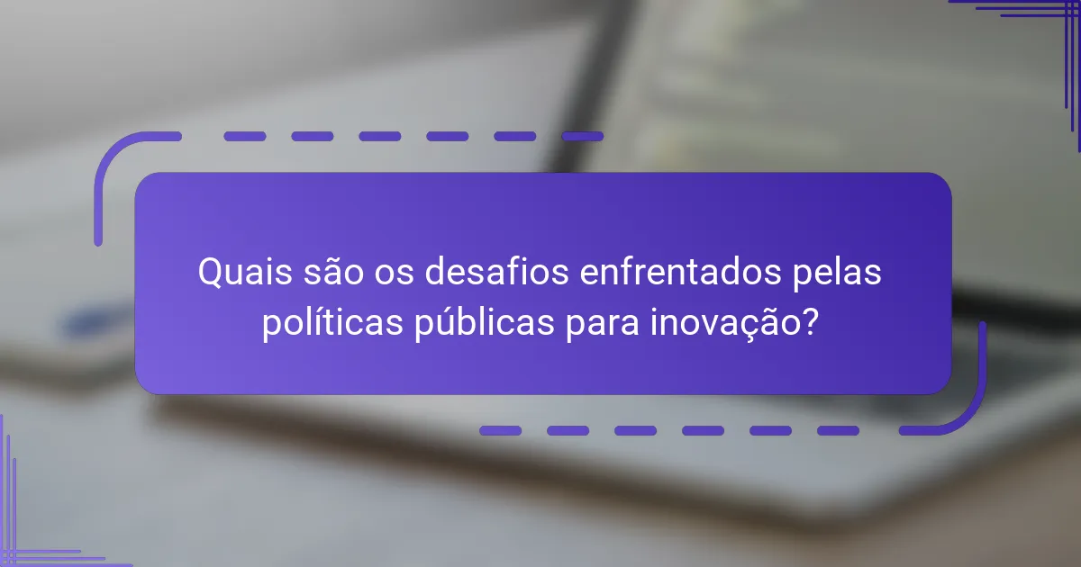 Quais são os desafios enfrentados pelas políticas públicas para inovação?