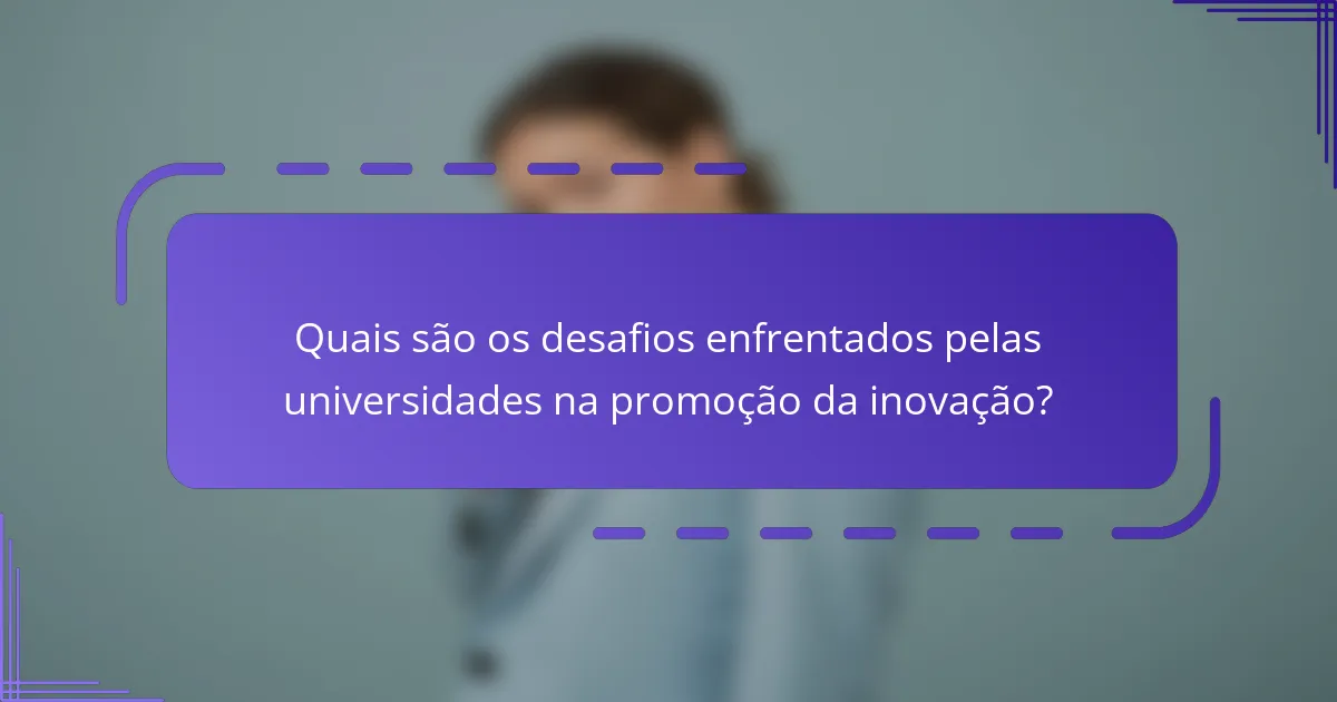 Quais são os desafios enfrentados pelas universidades na promoção da inovação?