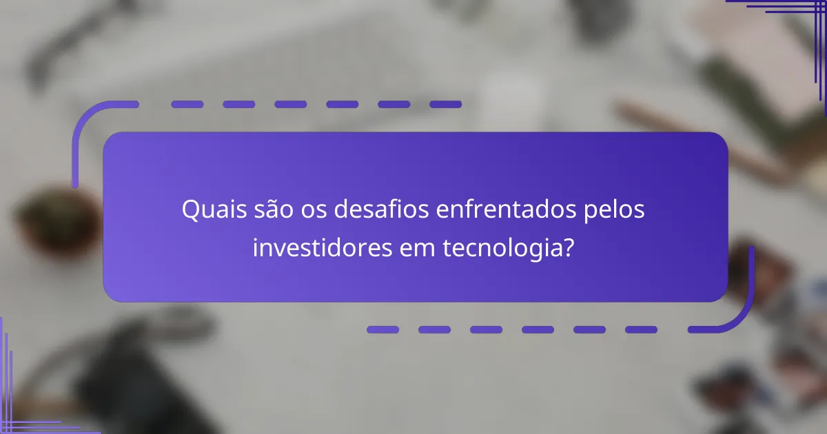 Quais são os desafios enfrentados pelos investidores em tecnologia?