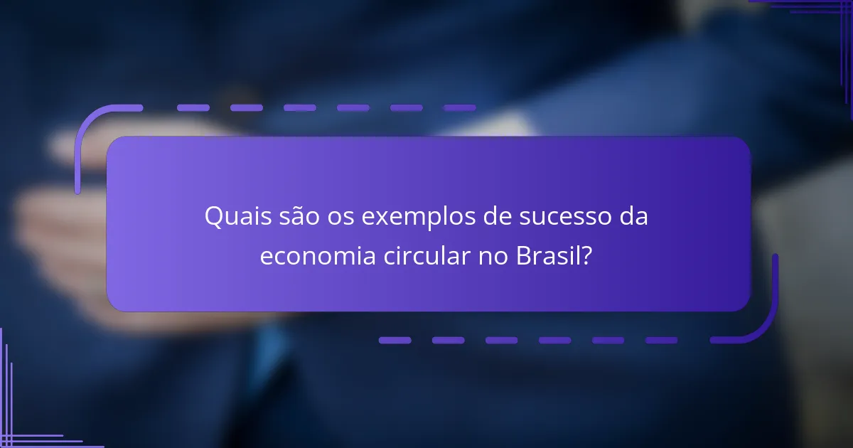 Quais são os exemplos de sucesso da economia circular no Brasil?