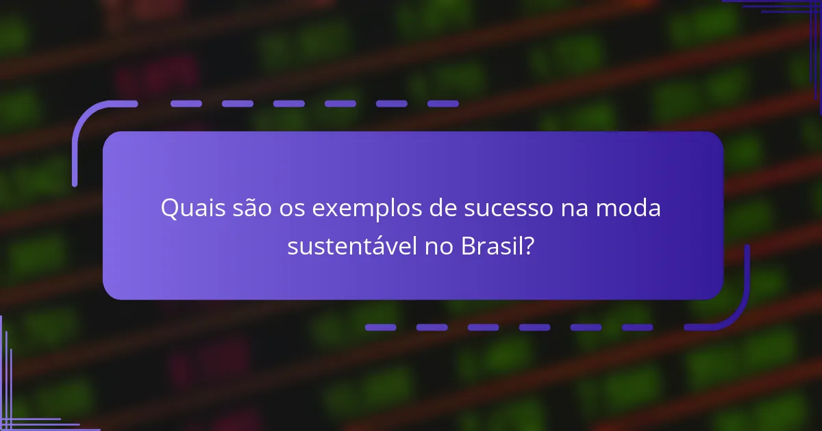 Quais são os exemplos de sucesso na moda sustentável no Brasil?