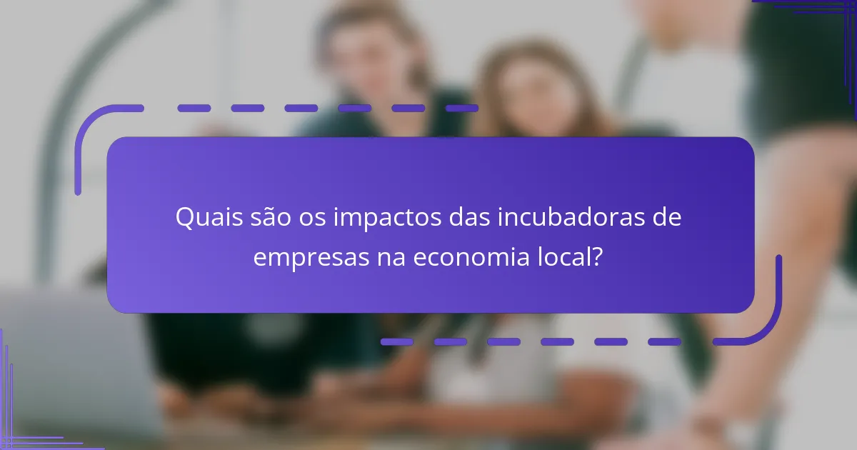 Quais são os impactos das incubadoras de empresas na economia local?