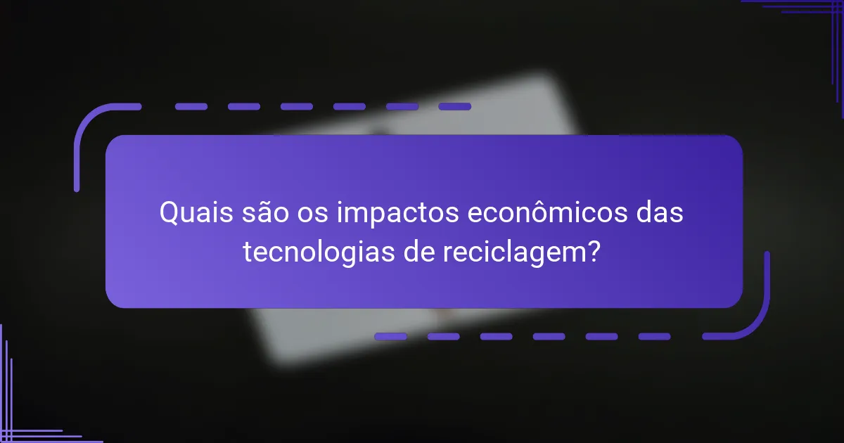 Quais são os impactos econômicos das tecnologias de reciclagem?