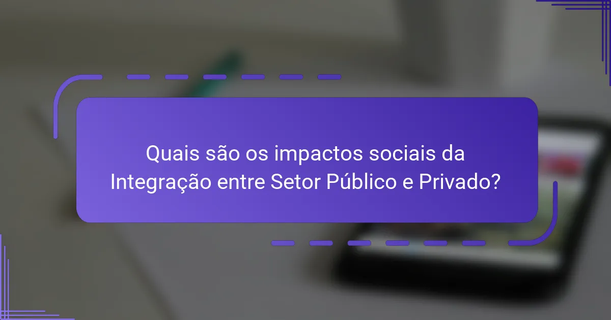 Quais são os impactos sociais da Integração entre Setor Público e Privado?