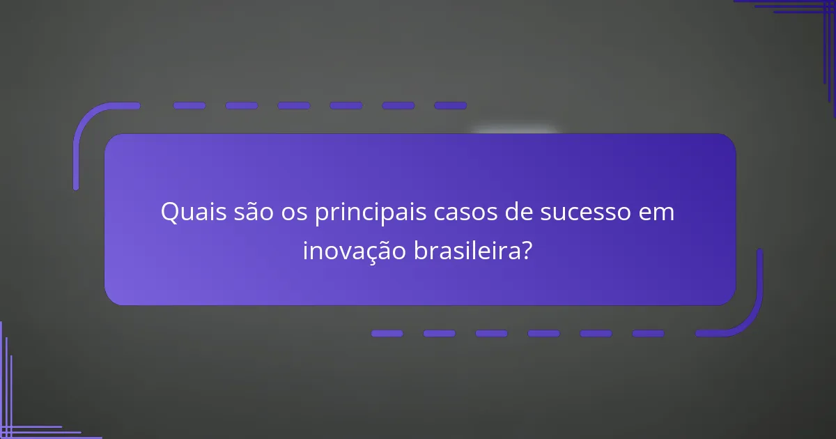 Quais são os principais casos de sucesso em inovação brasileira?