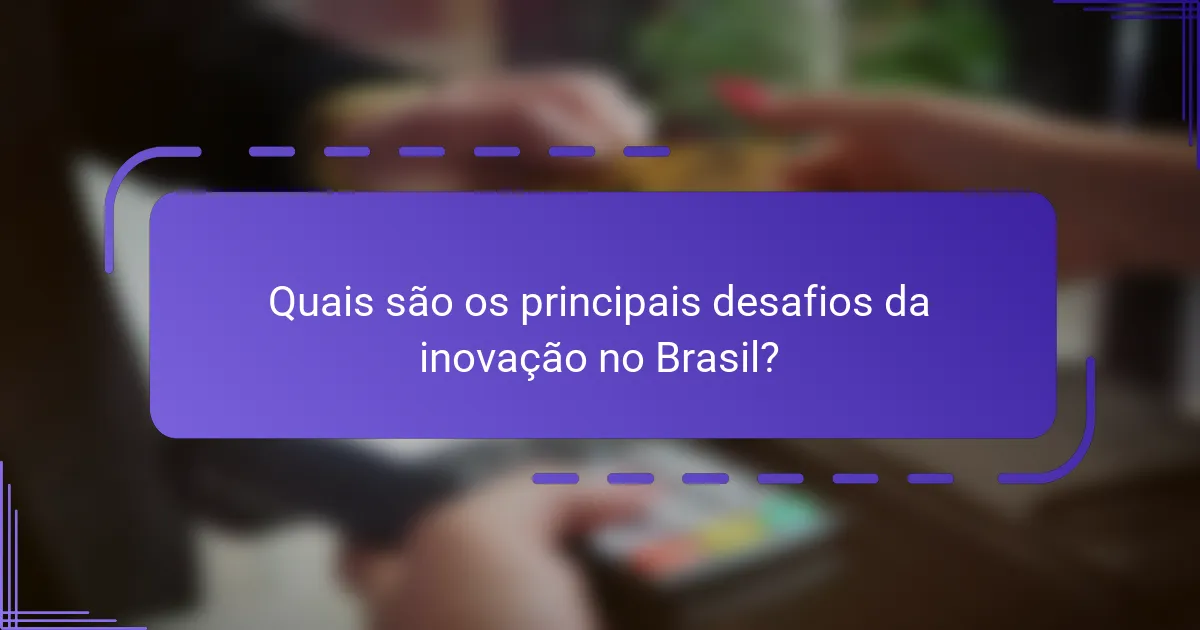 Quais são os principais desafios da inovação no Brasil?