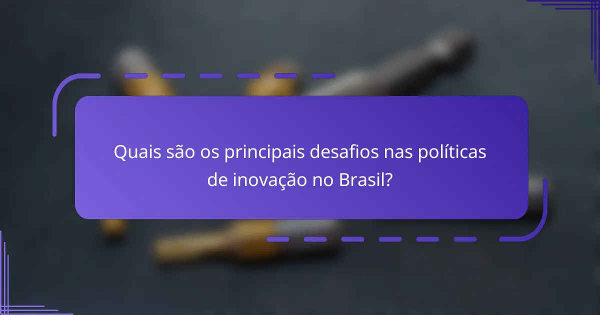 Quais são os principais desafios nas políticas de inovação no Brasil?