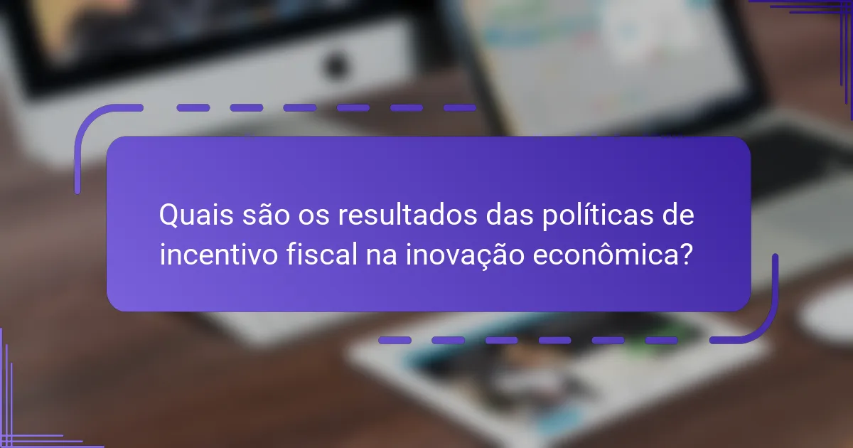 Quais são os resultados das políticas de incentivo fiscal na inovação econômica?