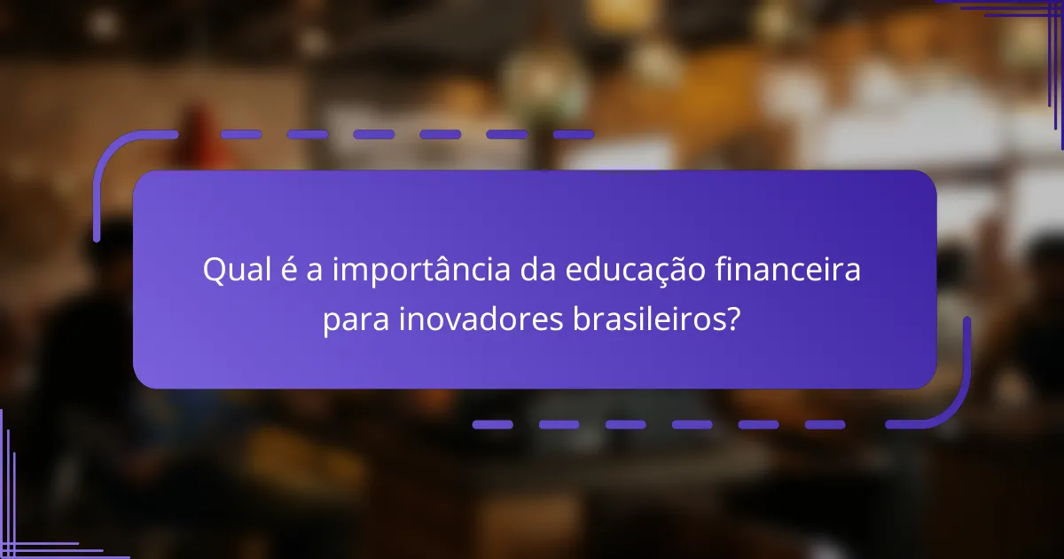 Qual é a importância da educação financeira para inovadores brasileiros?
