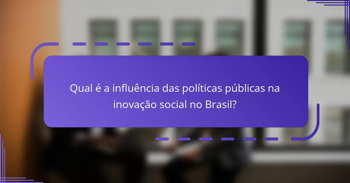 Qual é a influência das políticas públicas na inovação social no Brasil?
