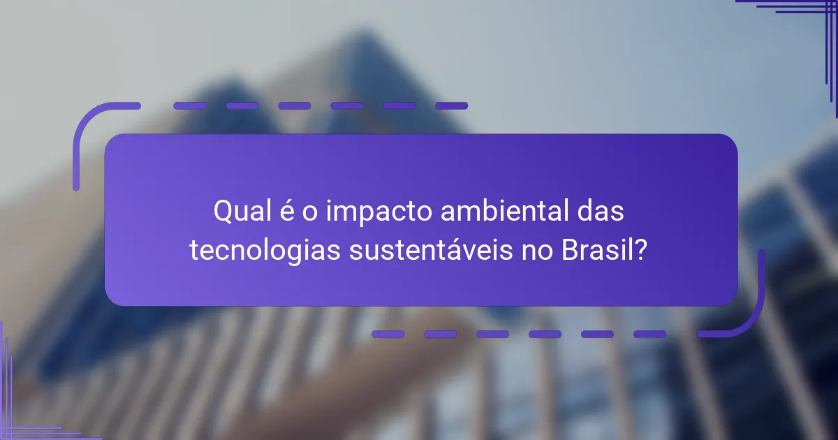 Qual é o impacto ambiental das tecnologias sustentáveis no Brasil?