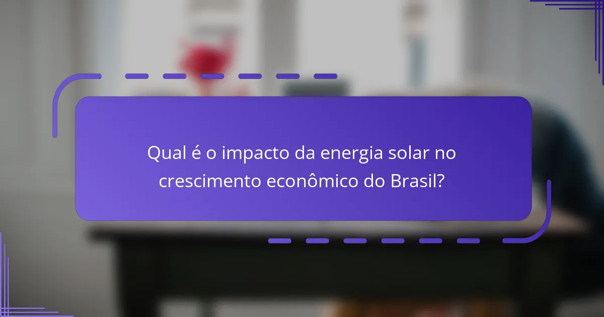 Qual é o impacto da energia solar no crescimento econômico do Brasil?