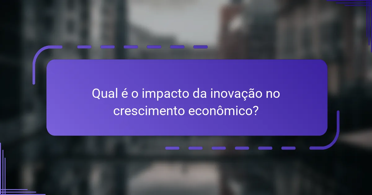 Qual é o impacto da inovação no crescimento econômico?