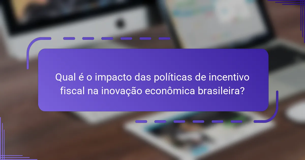 Qual é o impacto das políticas de incentivo fiscal na inovação econômica brasileira?