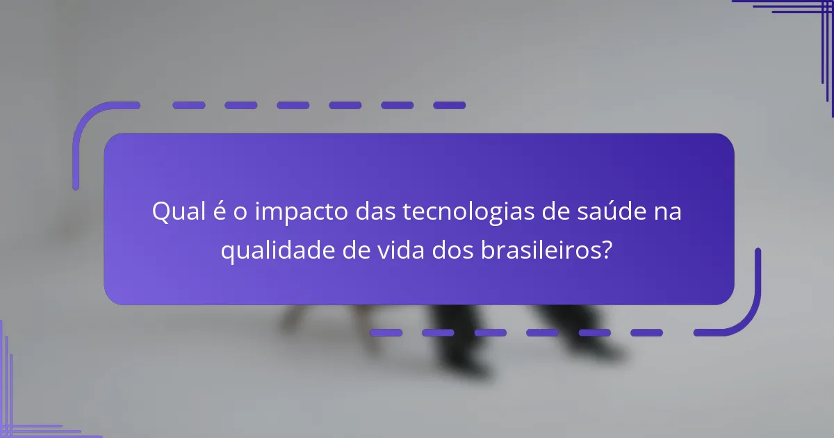 Qual é o impacto das tecnologias de saúde na qualidade de vida dos brasileiros?