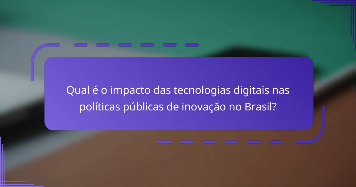 Qual é o impacto das tecnologias digitais nas políticas públicas de inovação no Brasil?