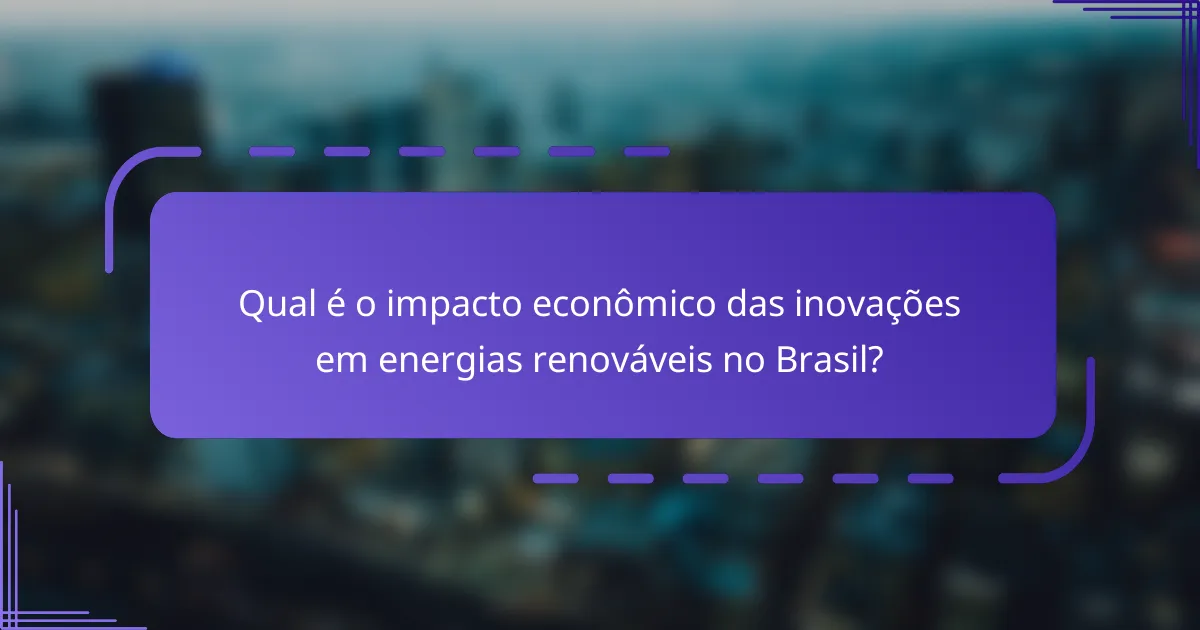 Qual é o impacto econômico das inovações em energias renováveis no Brasil?