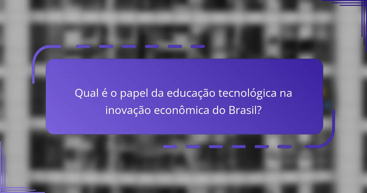 Qual é o papel da educação tecnológica na inovação econômica do Brasil?